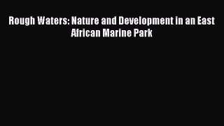 [PDF Download] Rough Waters: Nature and Development in an East African Marine Park [Download]