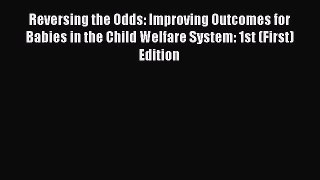Reversing the Odds: Improving Outcomes for Babies in the Child Welfare System: 1st (First)
