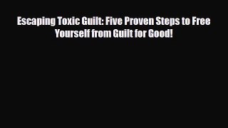 [PDF Download] Escaping Toxic Guilt: Five Proven Steps to Free Yourself from Guilt for Good!
