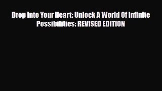 [PDF Download] Drop Into Your Heart: Unlock A World Of Infinite Possibilities: REVISED EDITION