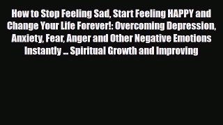 [PDF Download] How to Stop Feeling Sad Start Feeling HAPPY and Change Your Life Forever!: Overcoming