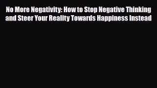 [PDF Download] No More Negativity: How to Stop Negative Thinking and Steer Your Reality Towards