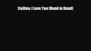 [PDF Download] Caillou: I Love You (Hand in Hand) [PDF] Full Ebook