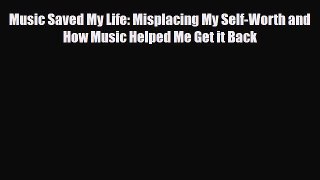 [PDF Download] Music Saved My Life: Misplacing My Self-Worth and How Music Helped Me Get it