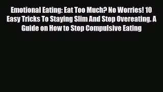 [PDF Download] Emotional Eating: Eat Too Much? No Worries! 10 Easy Tricks To Staying Slim And