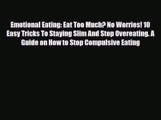[PDF Download] Emotional Eating: Eat Too Much? No Worries! 10 Easy Tricks To Staying Slim And