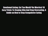 [PDF Download] Emotional Eating: Eat Too Much? No Worries! 10 Easy Tricks To Staying Slim And