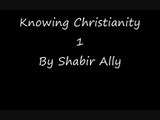 Knowing Christianity : Part 1 of 2 : By Shabir Ally