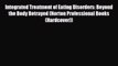 [PDF Download] Integrated Treatment of Eating Disorders: Beyond the Body Betrayed (Norton Professional