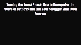 [PDF Download] Taming the Feast Beast: How to Recognize the Voice of Fatness and End Your Struggle