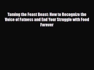 [PDF Download] Taming the Feast Beast: How to Recognize the Voice of Fatness and End Your Struggle