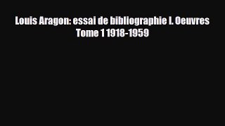 [PDF Download] Louis Aragon: essai de bibliographie I. Oeuvres Tome 1 1918-1959 [Download]
