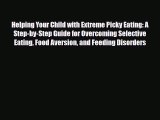 [PDF Download] Helping Your Child with Extreme Picky Eating: A Step-by-Step Guide for Overcoming
