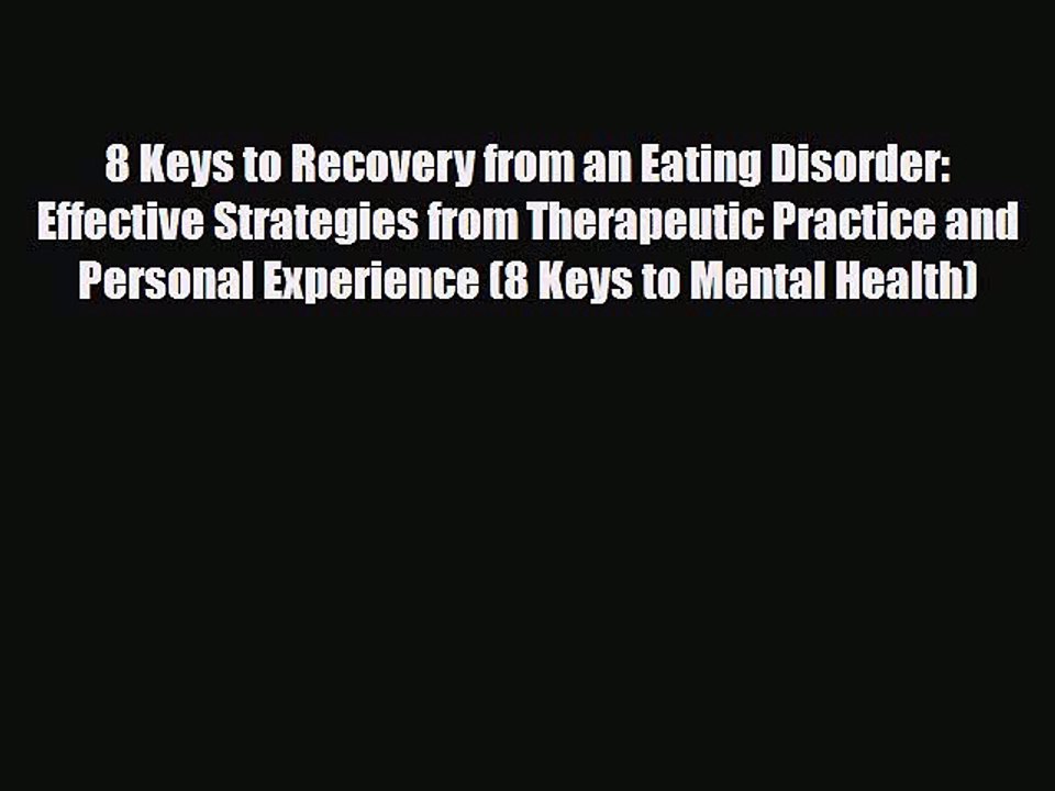 [PDF Download] 8 Keys to Recovery from an Eating Disorder: Effective Strategies from Therapeutic