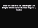 [PDF Download] How to Get Rid of Belly Fat: 7 Easy Ways to Lose Belly Fat Without Exercise!