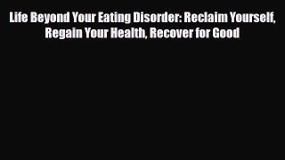 [PDF Download] Life Beyond Your Eating Disorder: Reclaim Yourself Regain Your Health Recover