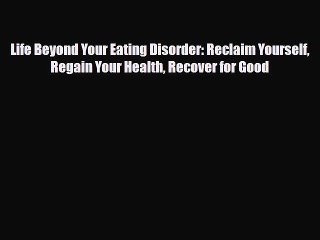 [PDF Download] Life Beyond Your Eating Disorder: Reclaim Yourself Regain Your Health Recover