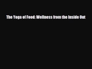 [PDF Download] The Yoga of Food: Wellness from the Inside Out [Download] Full Ebook