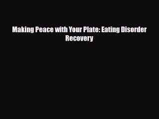 [PDF Download] Making Peace with Your Plate: Eating Disorder Recovery [Read] Full Ebook