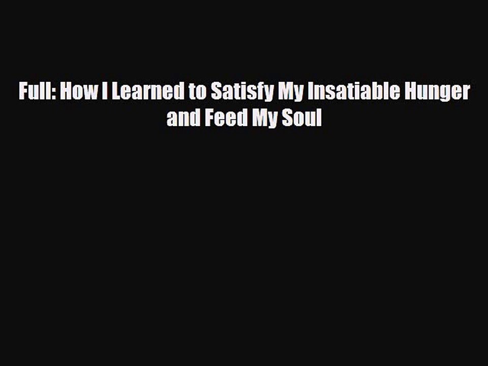 [PDF Download] Full: How I Learned to Satisfy My Insatiable Hunger and Feed My Soul [Read]
