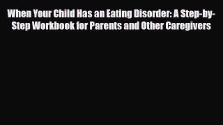 [PDF Download] When Your Child Has an Eating Disorder: A Step-by-Step Workbook for Parents