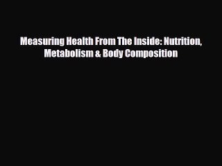 [PDF Download] Measuring Health From The Inside: Nutrition Metabolism & Body Composition [PDF]