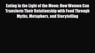 [PDF Download] Eating in the Light of the Moon: How Women Can Transform Their Relationship
