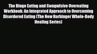[PDF Download] The Binge Eating and Compulsive Overeating Workbook: An Integrated Approach