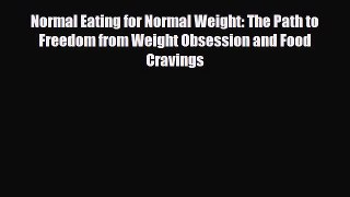 [PDF Download] Normal Eating for Normal Weight: The Path to Freedom from Weight Obsession and