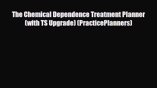 [PDF Download] The Chemical Dependence Treatment Planner (with TS Upgrade) (PracticePlanners)