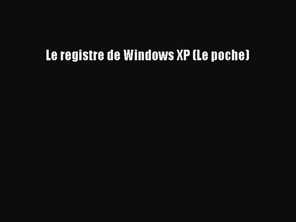 [PDF Download] Le registre de Windows XP (Le poche) [Download] Online