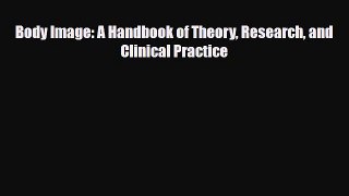[PDF Download] Body Image: A Handbook of Theory Research and Clinical Practice [Download] Full