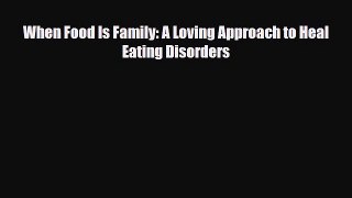[PDF Download] When Food Is Family: A Loving Approach to Heal Eating Disorders [Download] Full