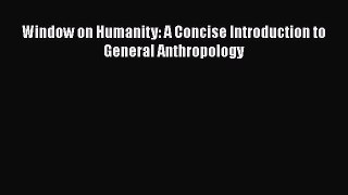 Window on Humanity: A Concise Introduction to General Anthropology  Read Online Book