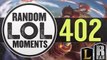 ® Random LoL Moments - Episode 402 (League of Legends)