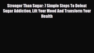 [PDF Download] Stronger Than Sugar: 7 Simple Steps To Defeat Sugar Addiction Lift Your Mood