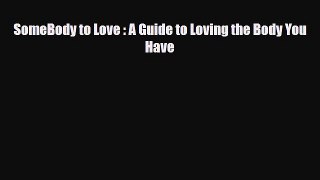 [PDF Download] SomeBody to Love : A Guide to Loving the Body You Have [Read] Full Ebook