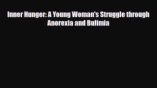 [PDF Download] Inner Hunger: A Young Woman's Struggle through Anorexia and Bulimia [Read] Online