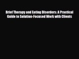 [PDF Download] Brief Therapy and Eating Disorders: A Practical Guide to Solution-Focused Work