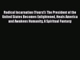 Radical Incarnation (Yours!): The President of the United States Becomes Enlightened Heals