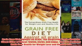 Download PDF  Grain Free Diet Against all Grain The Surprising Truth about the Silent Killer of Wheat FULL FREE