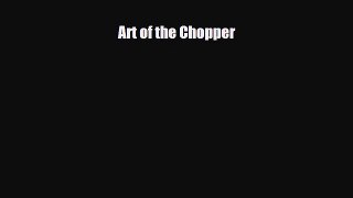 [PDF Download] Art of the Chopper [Read] Full Ebook
