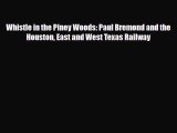 [PDF Download] Whistle in the Piney Woods: Paul Bremond and the Houston East and West Texas
