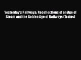 [PDF Download] Yesterday's Railways: Recollections of an Age of Steam and the Golden Age of