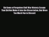 [PDF Download] Six Gems of Forgotten Civil War History: Essays That Did Not Make it Into the