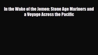 [PDF Download] In the Wake of the Jomon: Stone Age Mariners and a Voyage Across the Pacific
