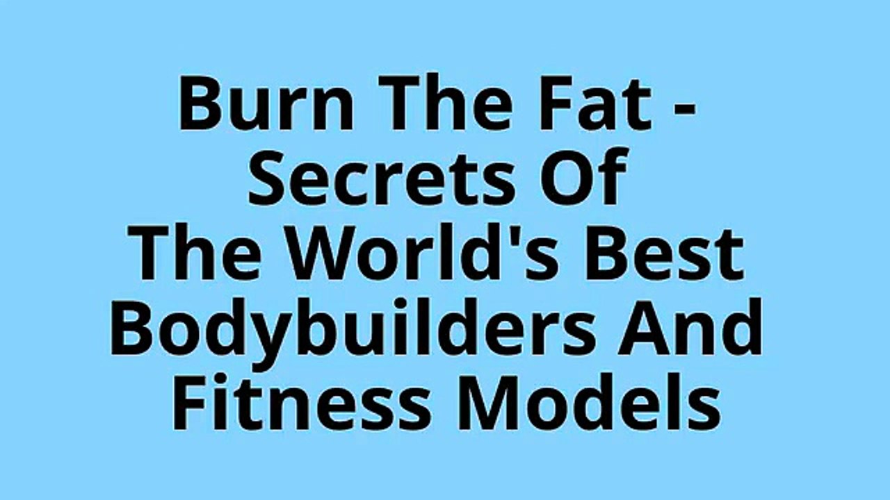 Burn The Fat | Secrets Of The World's Best Bodybuilders And Fitness Models