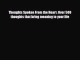 [PDF Download] Thoughts Spoken From the Heart: Over 500 thoughts that bring meaning to your