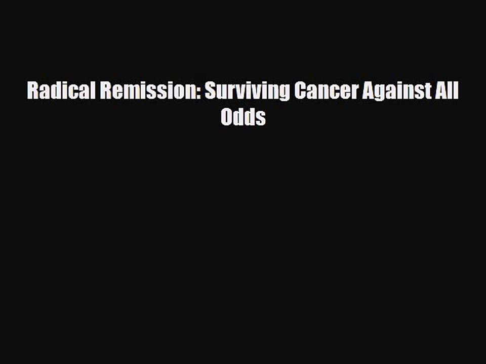 [PDF Download] Radical Remission: Surviving Cancer Against All Odds [PDF] Full Ebook
