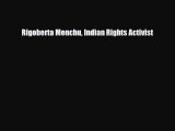 [PDF Download] Rigoberta Menchu Indian Rights Activist [Download] Full Ebook